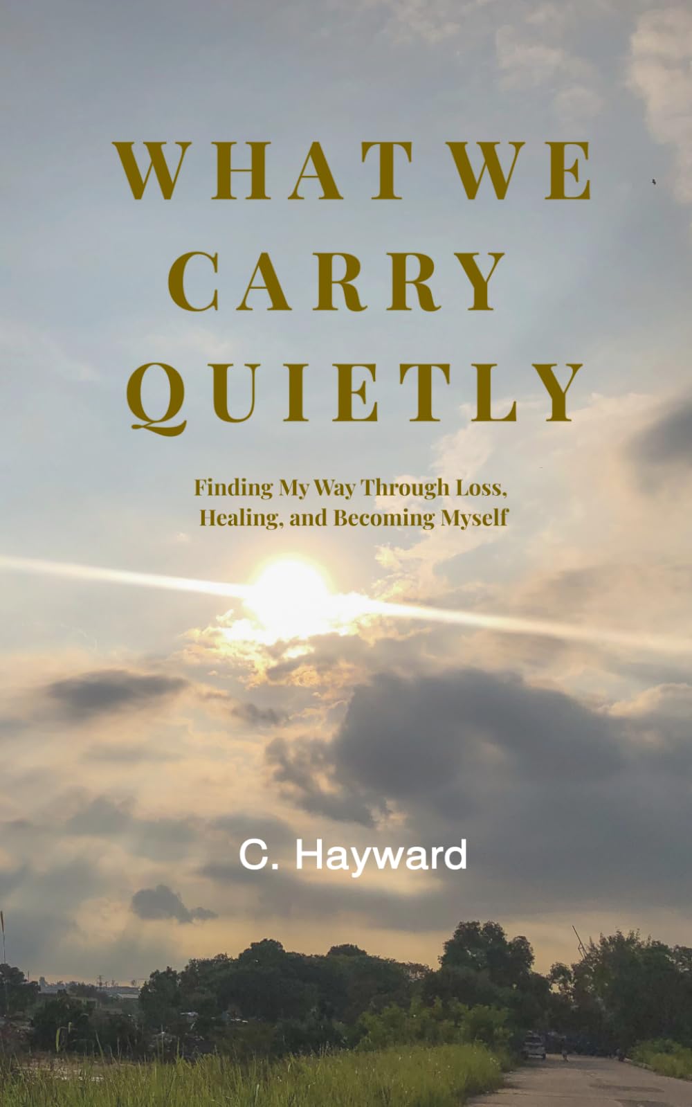 What We Carry Quietly: Finding My Way Through Loss, Healing, and Becoming Myself