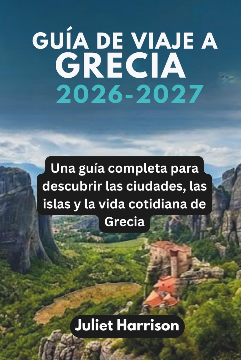 GUÍA DE VIAJE A GRECIA 2026-2027: Una guía completa para descubrir las ciudades, las islas y la vida cotidiana de Grecia