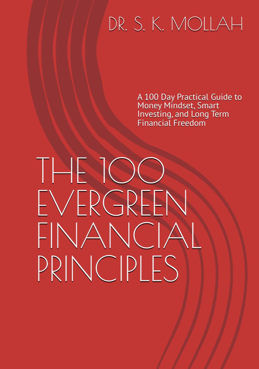 THE 100 EVERGREEN FINANCIAL PRINCIPLES: A 100 Day Practical Guide to Money Mindset, Smart Investing, and Long Term Financial Freedom (Business and Money Management)