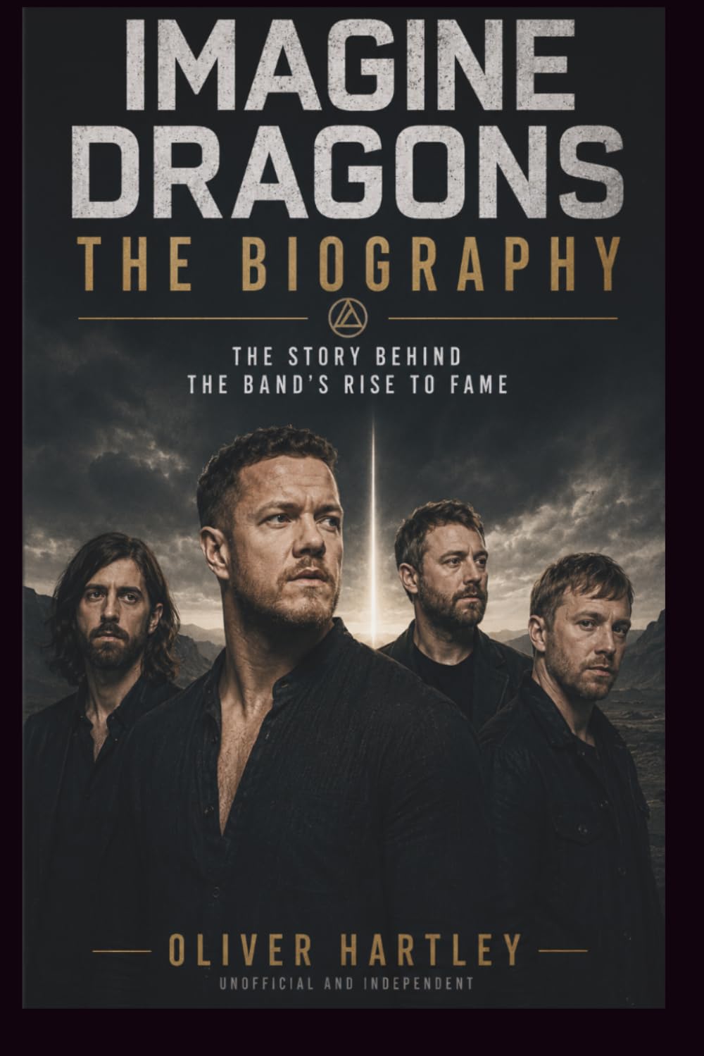 IMAGINE DRAGONS THE BIOGRAPHY: THE STORY BEHIND THE BAND'S RISE TO FAME