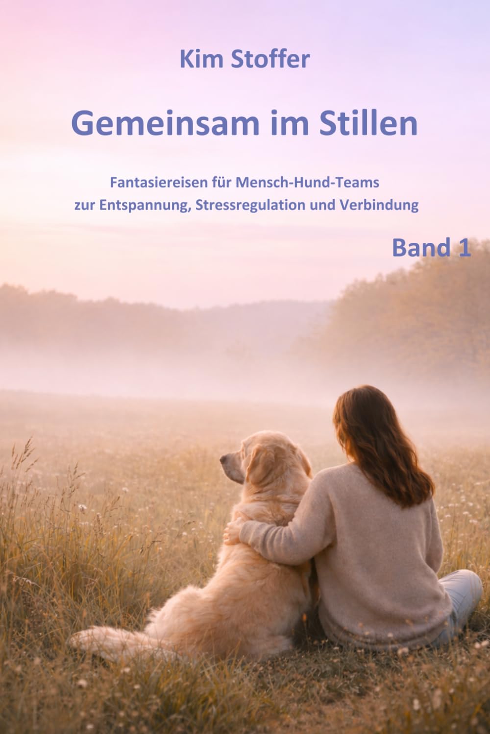 Gemeinsam im Stillen: Fantasiereisen für Mensch-Hund-Teams zur Entspannung, Stressregulation und Verbindung