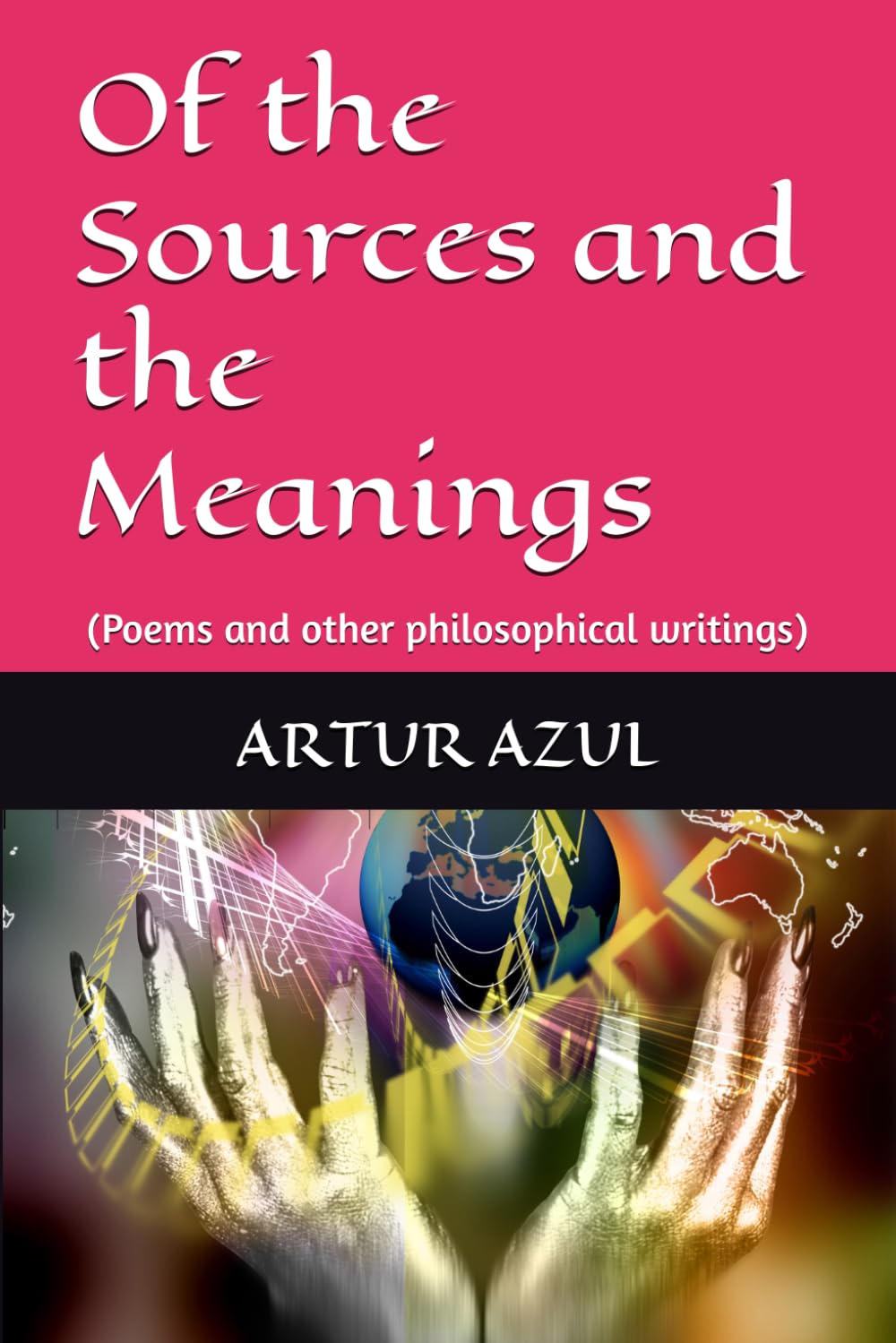 Of the Sources and the Meanings: (Poems and other philosophical writings)