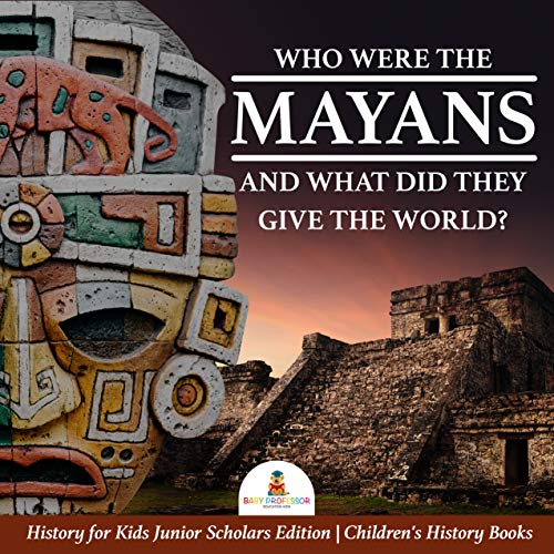 Who Were the Mayans and What Did They Give the World? | History for Kids Junior Scholars Edition | Children's History Books
