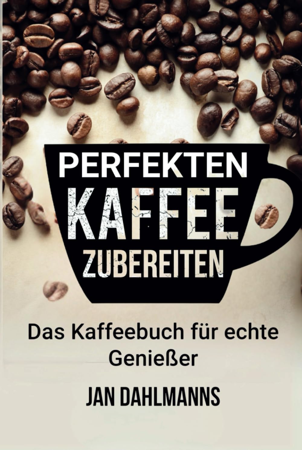 Perfekten Kaffee zubereiten: Das Kaffeebuch für echte Genießer