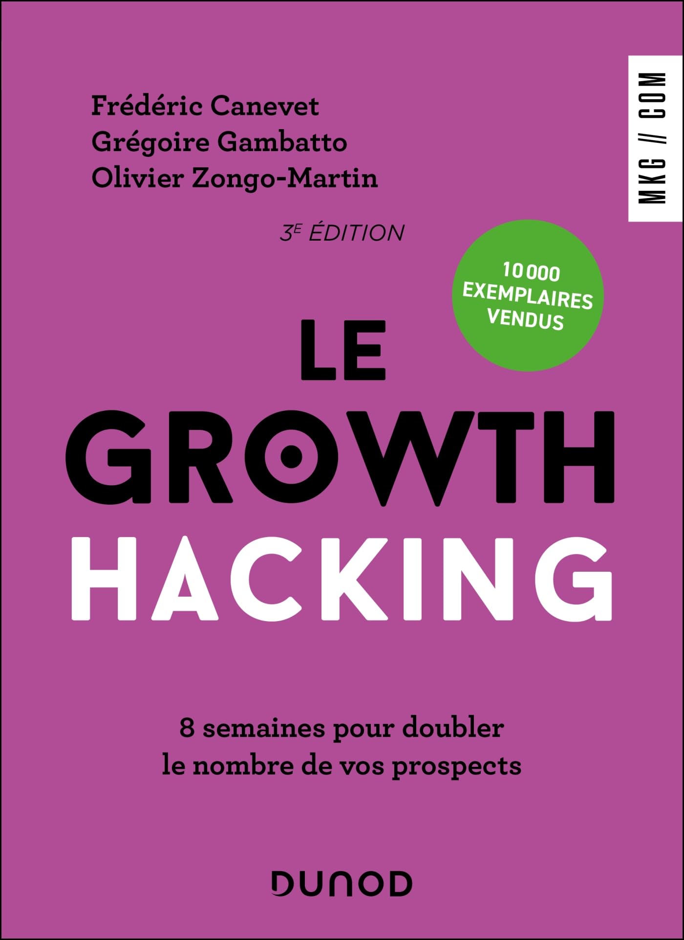 Le Growth Hacking - 3e éd.: 8 semaines pour doubler le nombre de vos prospects