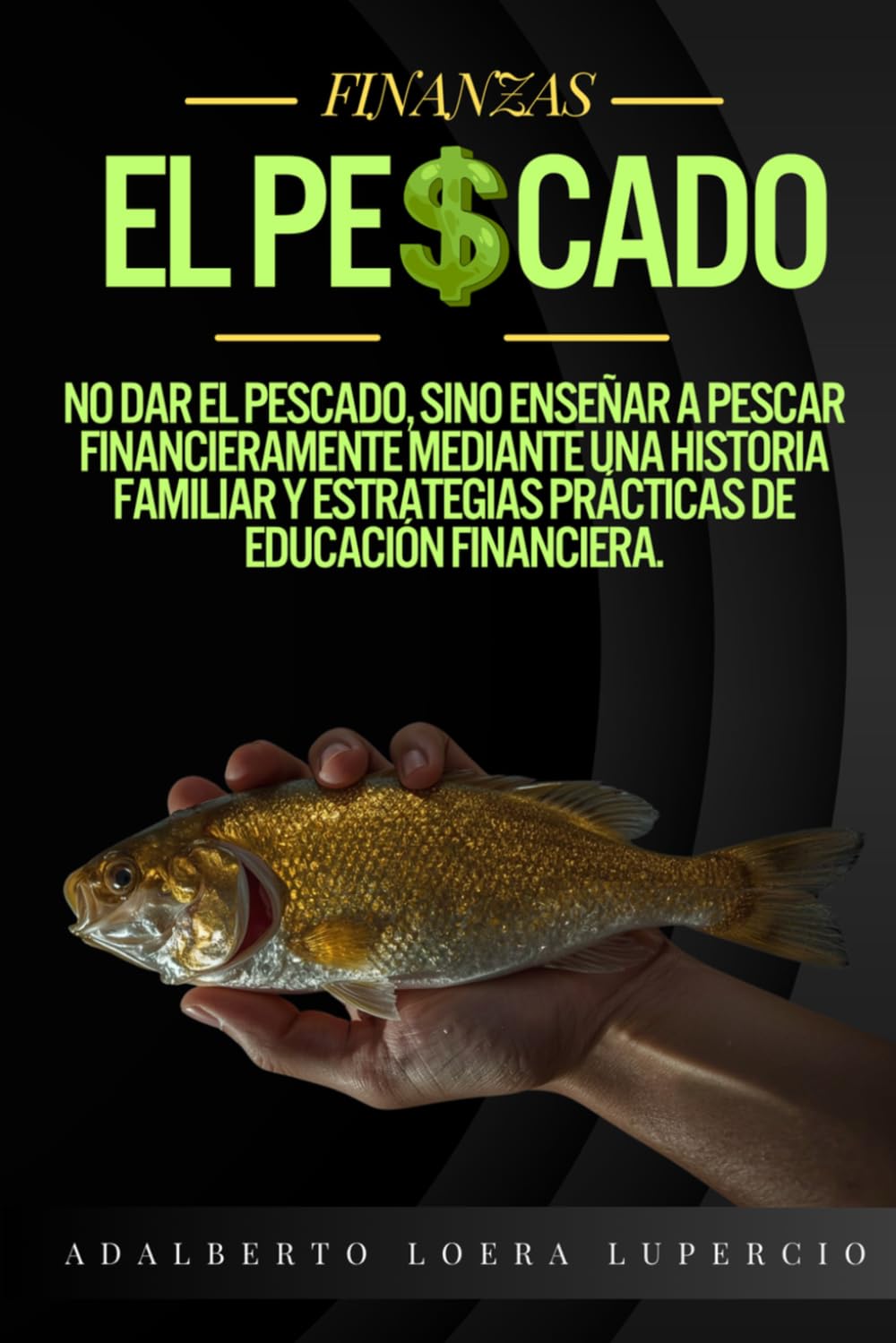El pescado: No dar el pescado, sino enseñar a pescar financieramente mediante un historia familiar y estrategias prácticas de educación financiera.