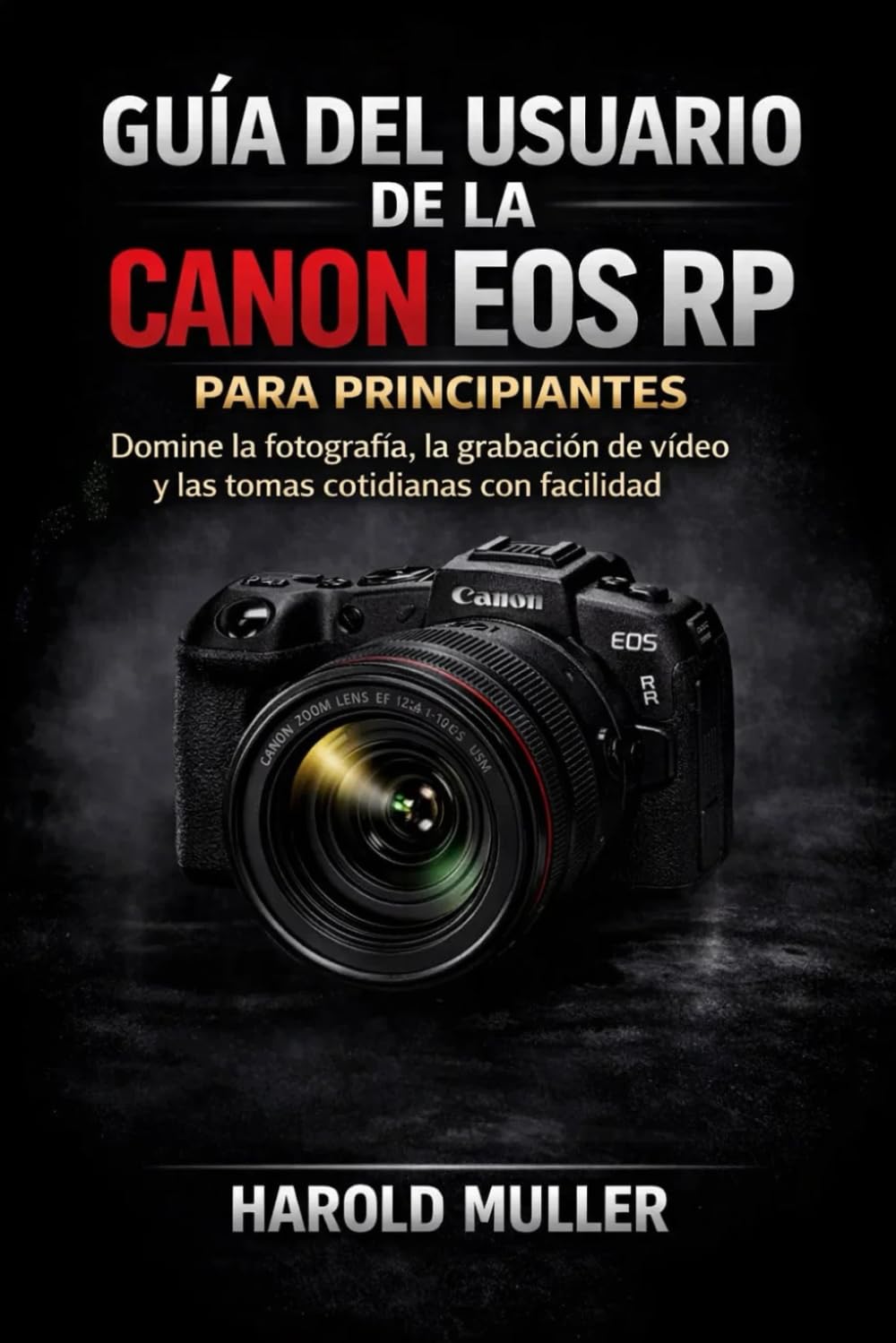 GUÍA DEL USUARIO DE LA CANON EOS RP PARA PRINCIPIANTES: Domine la fotografía, la grabación de vídeo y las tomas cotidianas con facilidad