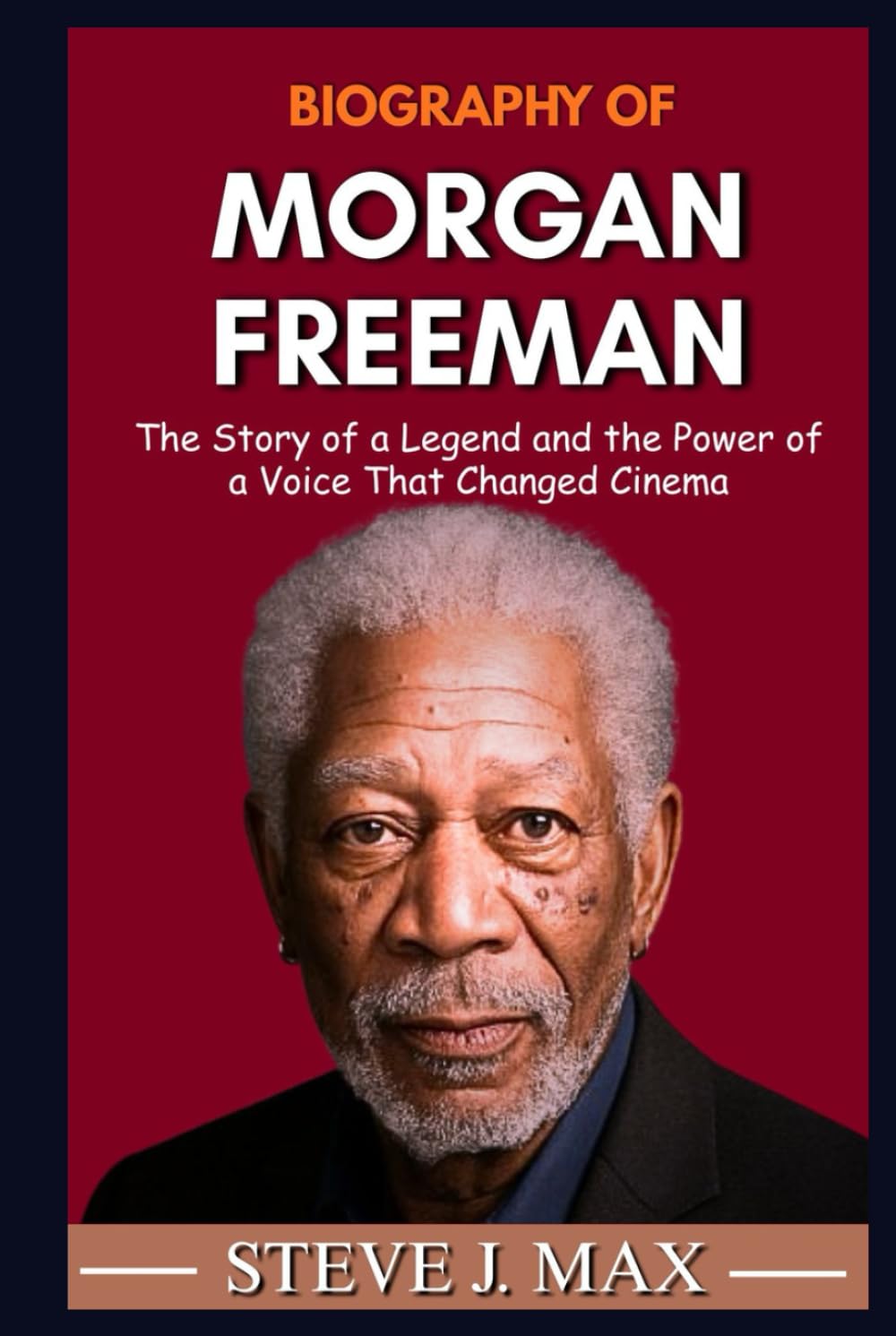 BIOGRAPHY OF MORGAN FREEMAN: The Story of a Legend and the Power of a Voice That Changed Cinema