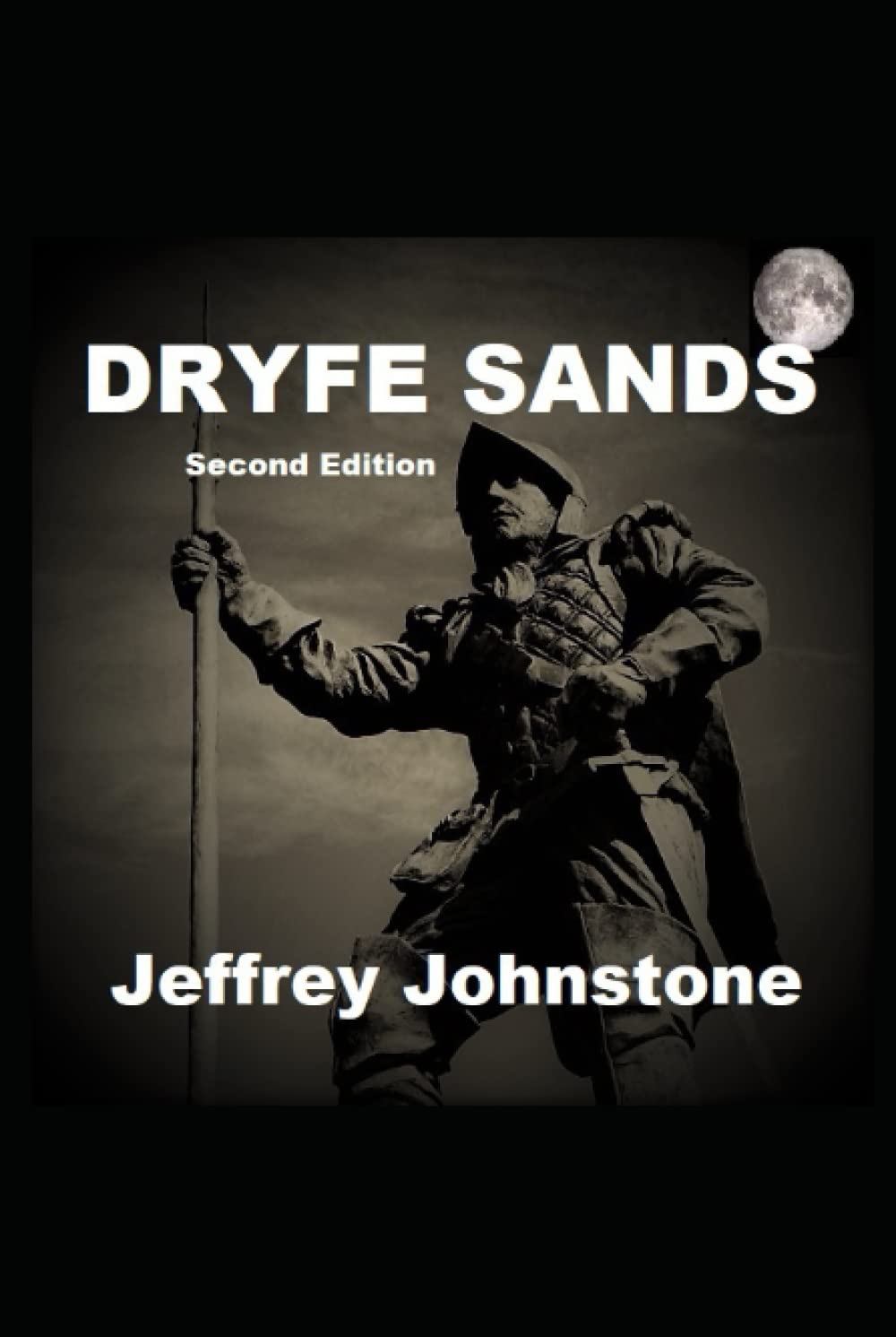 Dryfe Sands (Second Edition) previously published as Dryfe Sands by Jeffrey Johnstone: A Novel of Scotland's Bitterest Clan Feud