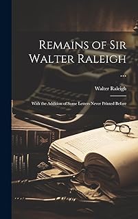 Remains of Sir Walter Raleigh ...: With the Addition of Some Letters Never Printed Before
