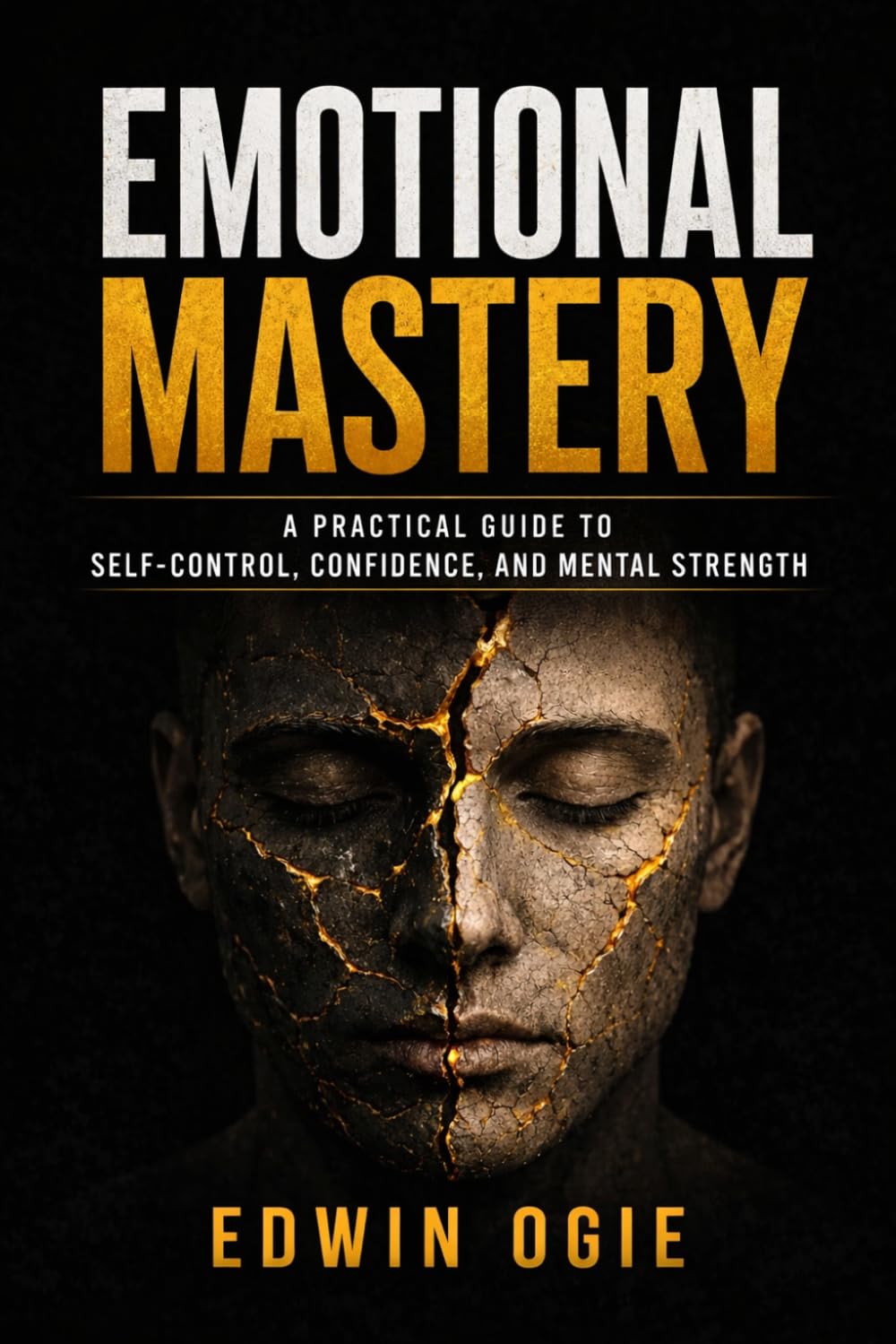 EMOTIONAL MASTERY: A Practical Guide to Self-Control, Confidence, and Mental Strength