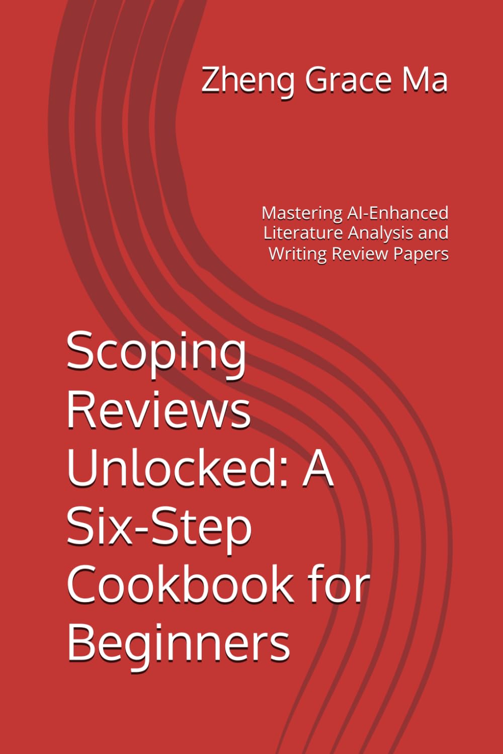Scoping Reviews Unlocked: A Six-Step Cookbook for Beginners: Mastering AI-Enhanced Literature Analysis and Writing Review Papers (Research & Development Methods)