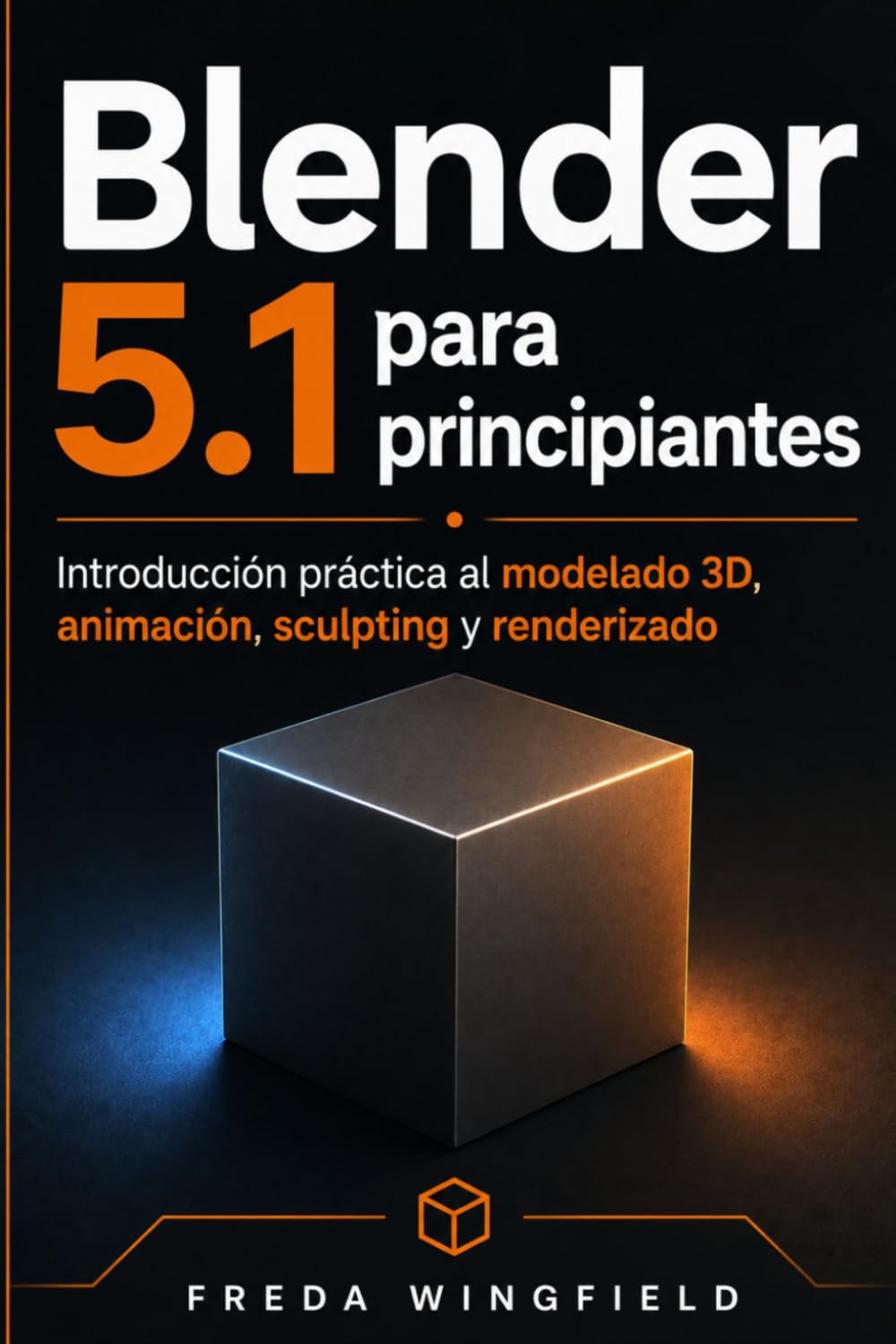 Blender 5.1 para principiantes: Introducción práctica al modelado 3D, animación, sculpting y renderizado