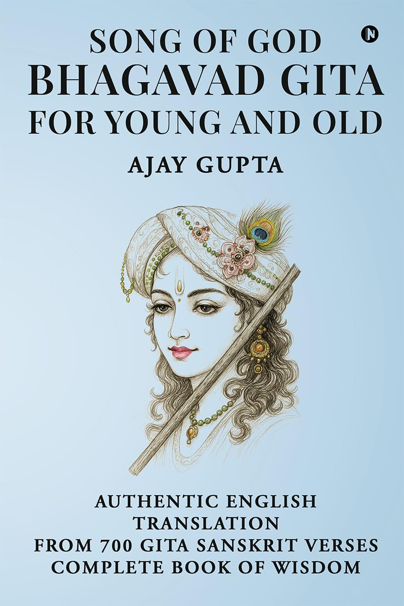 SONG OF GOD BHAGAVAD GITA: FOR YOUNG AND OLD: AUTHENTIC ENGLISH TRANSLATION FROM SANSKRIT SHLOKAS COMPLETE BOOK OF WISDOM
