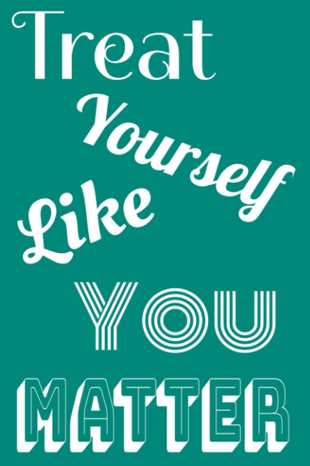Treat Yourself Like You Matter