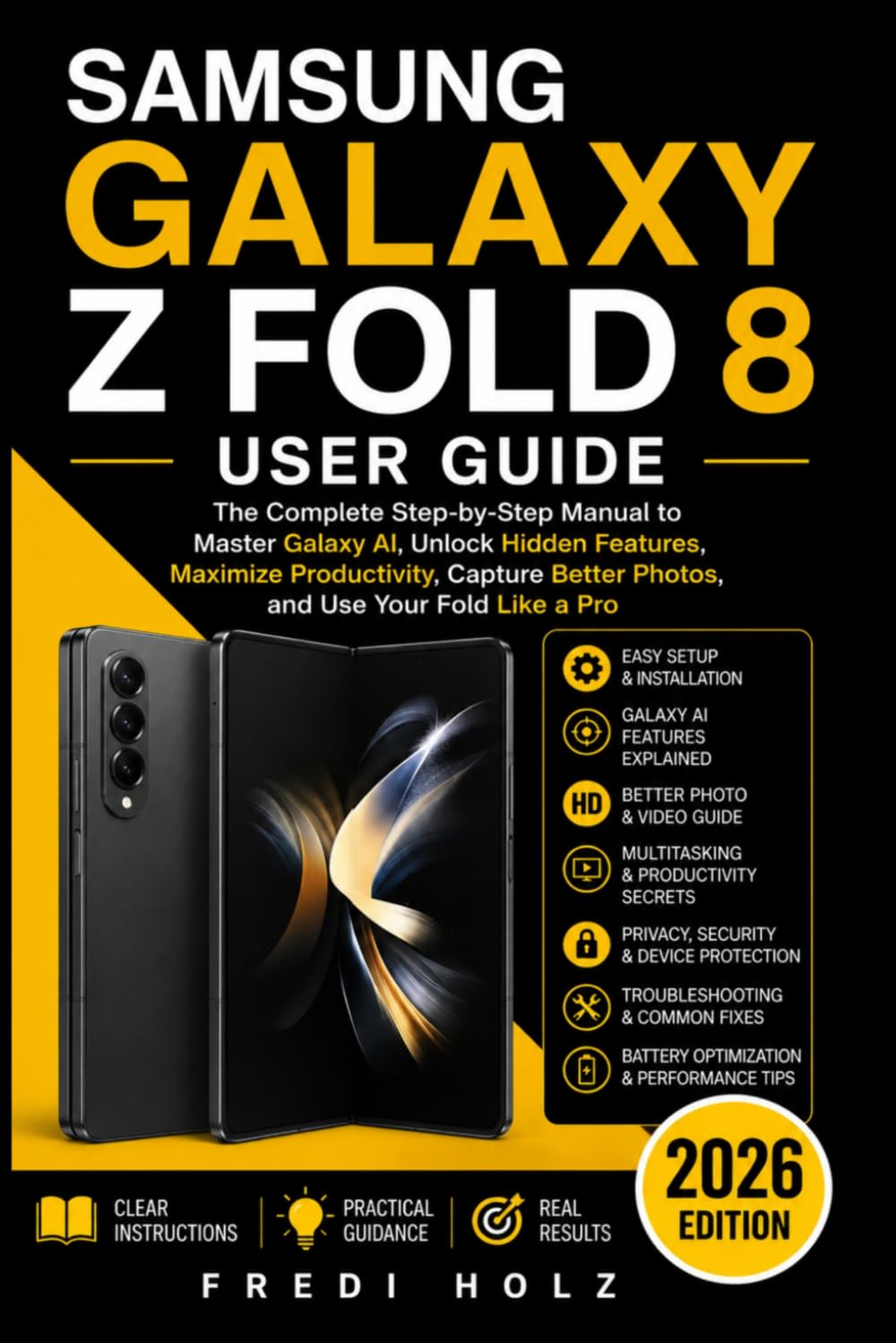 Samsung Galaxy Z Fold 8 User Guide: The Complete Step-by-Step Manual to Master Galaxy AI, Unlock Hidden Features, Maximize Productivity, Capture Better Photos, and Use Your Fold Like a Pro