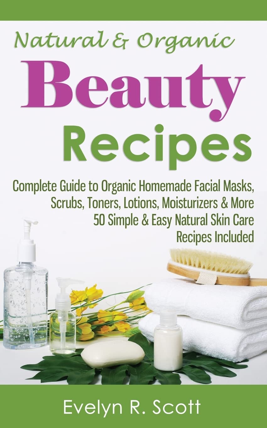Natural & Organic Beauty Recipes - Complete Guide to Organic Homemade Facial Masks, Scrubs, Toners, Lotions, Moisturizers & More, 50 Simple & Easy Natural Skin Care Recipes Included Paperback – Big Book, 28 February 2015