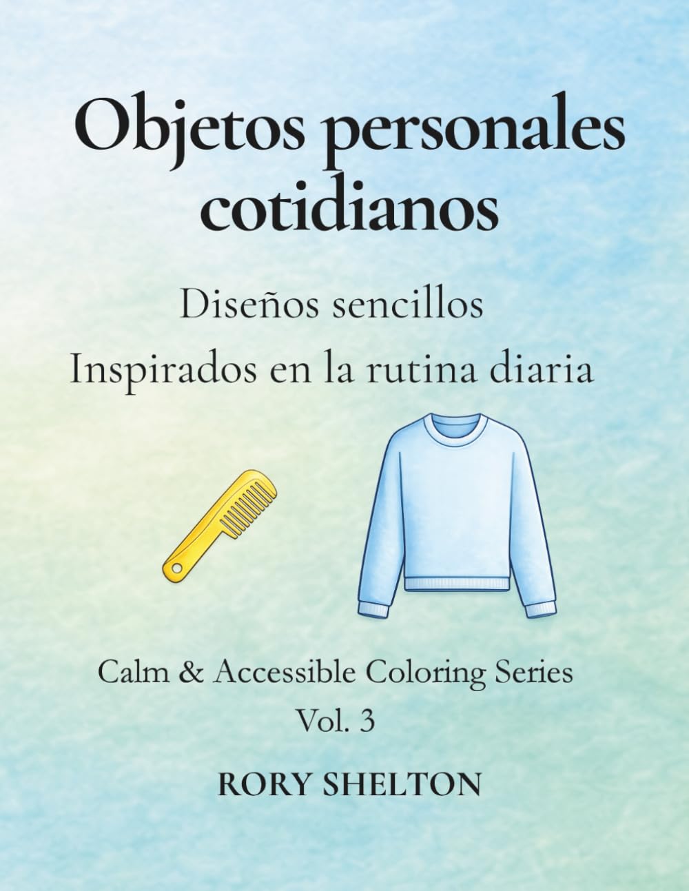 Objetos Personales Cotidianos: Diseños sencillos inspirados en las rutinas diarias (Serie Calm & Accessible – Edición en Español)