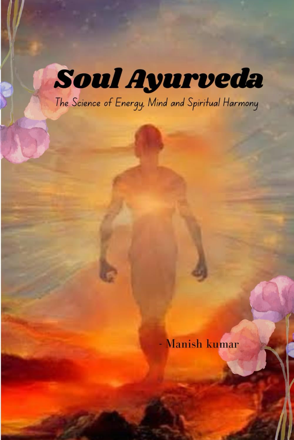 Soul Ayurveda: The Science of Energy, Mind and Spiritual Harmony