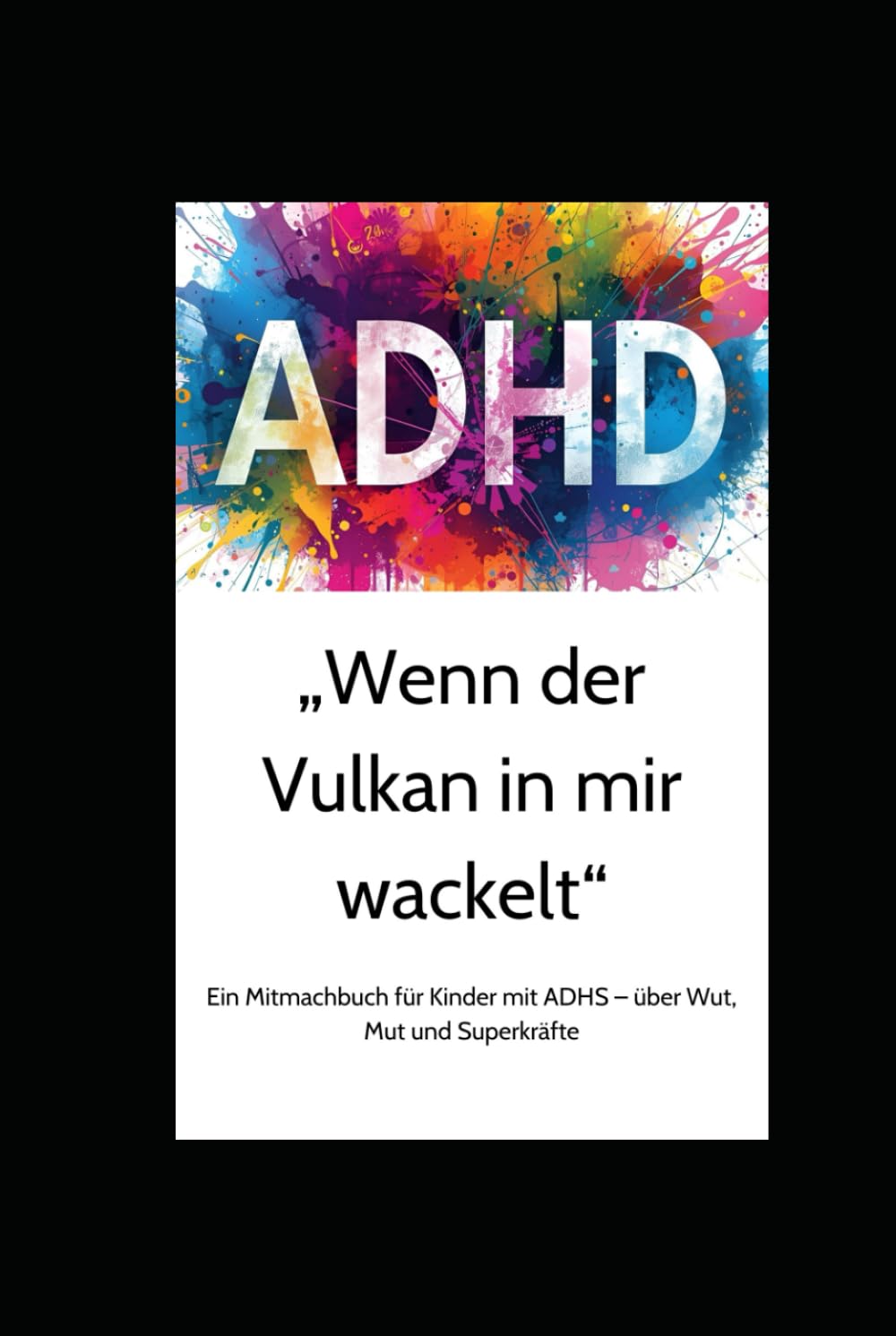 Wenn der Vulkan in mir wackelt, ein Wut -Buch für starke Kinder: Ein Mitmachbuch über Wut, Mut und Superkräfte
