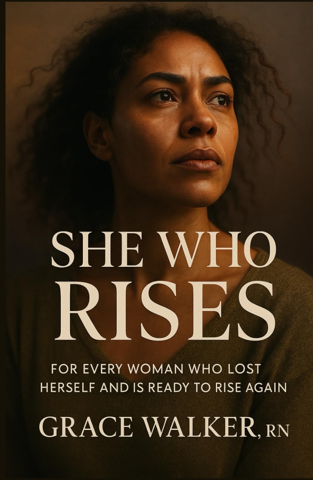 She Who Rises: For Every Woman Who Lost Herself and Is Ready to Rise Again