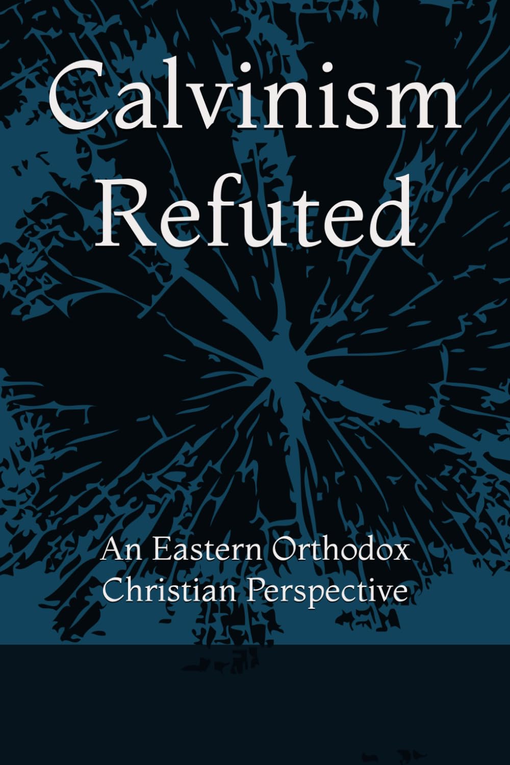 Calvinism Refuted: An Eastern Orthodox Christian Perspective