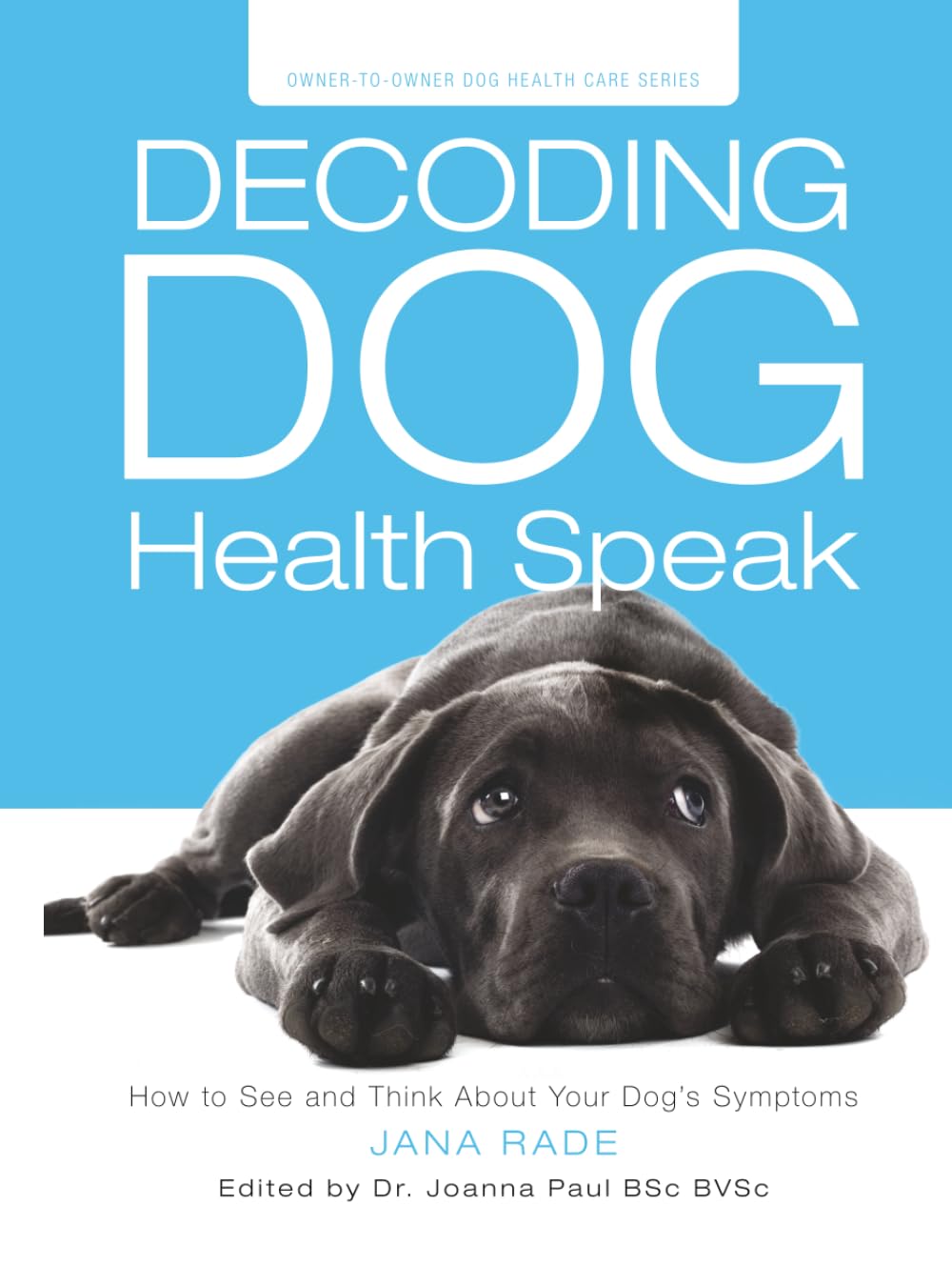Decoding Dog Health Speak: How to See and Think About Your Dog’s Symptoms (Owner-to-Owner Dog Health Series)