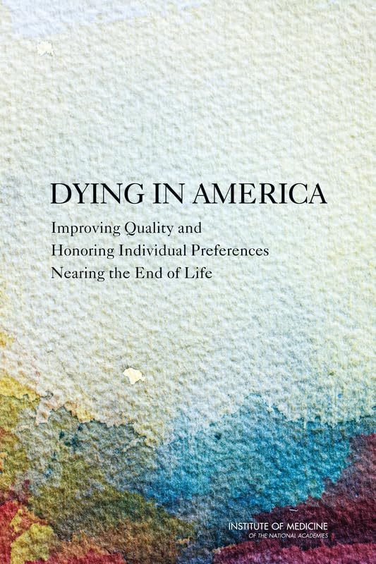 Dying in America: Improving Quality and Honoring Individual Preferences Near the End of Life      1st Edition