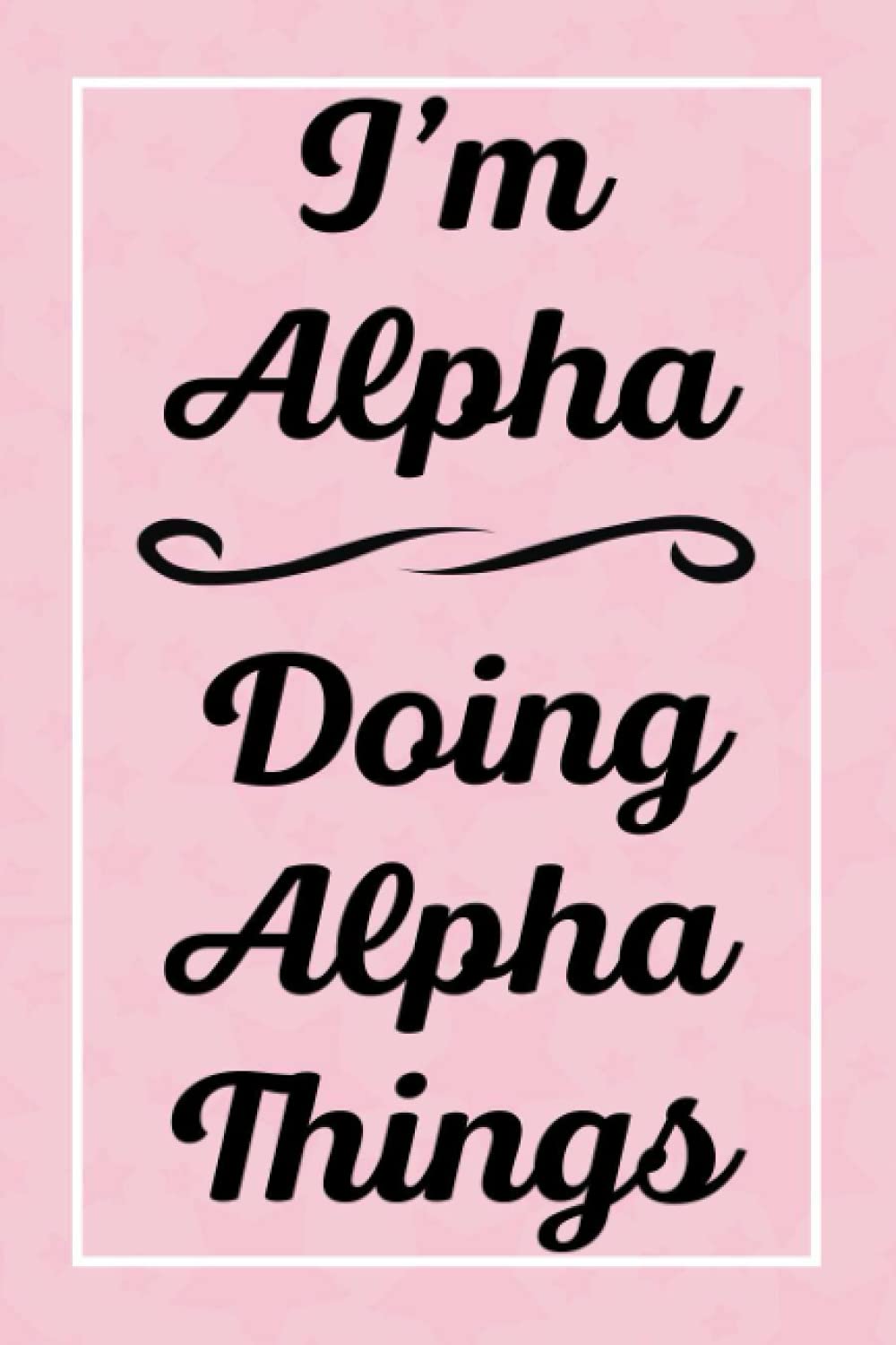 I'm Alpha Doing Alpha Things: Perfect for Sketching Drawing Noting and Writing, 120 Pages, 6x9