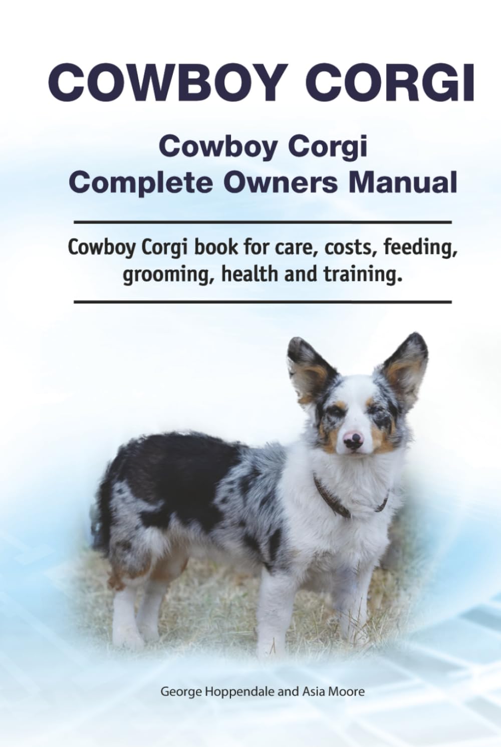 Cowboy Corgi. Hardcover. Cowboy Corgi Complete Owners Manual. Cowboy Corgi book for care, costs, feeding, grooming, health and training.