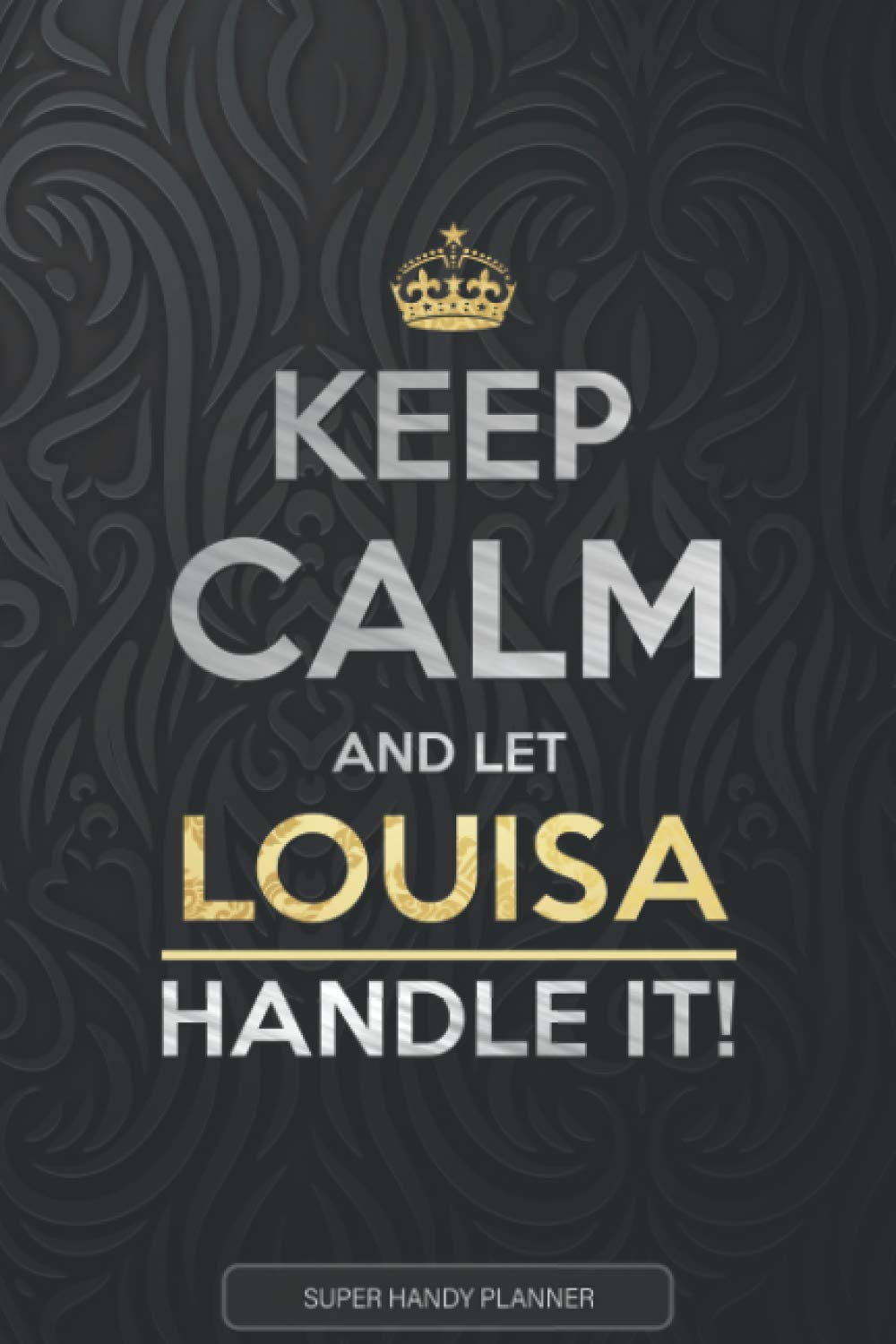 Louisa: Keep Calm And Let Louisa Handle It - Louisa Name Custom Gift Planner Calendar Notebook Journal