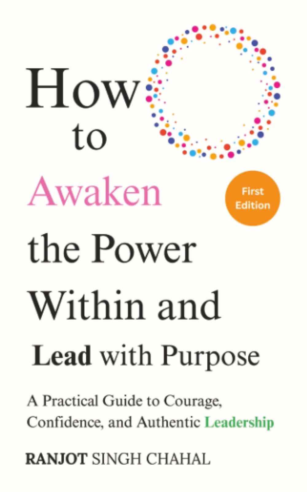 How to Awaken the Power Within and Lead with Purpose: A Practical Guide to Courage, Confidence, and Authentic Leadership