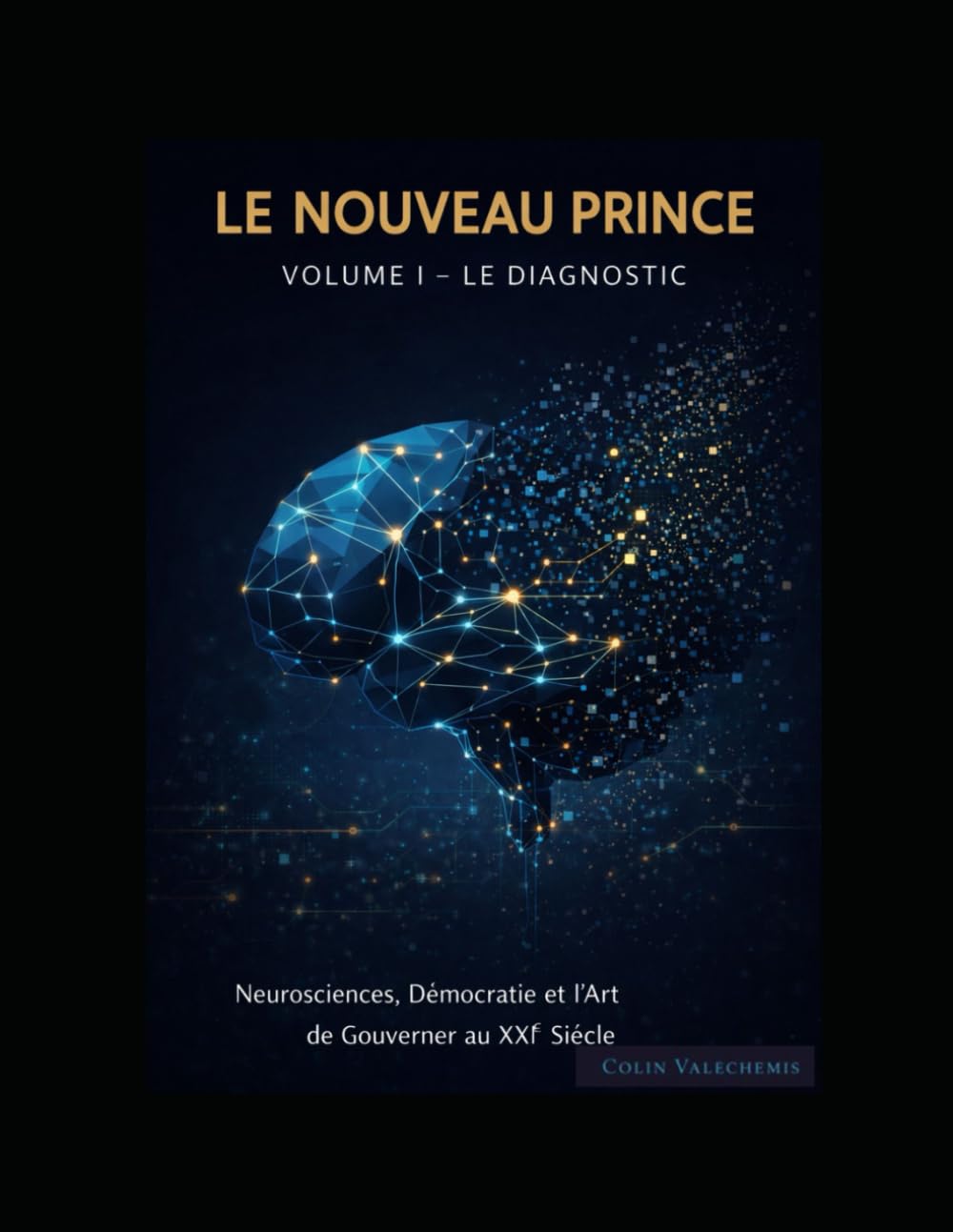 Le Nouveau Prince – Volume 1: Comprendre l’effondrement politique et reprendre le pouvoir citoyen (Neuropolitique Moderne)