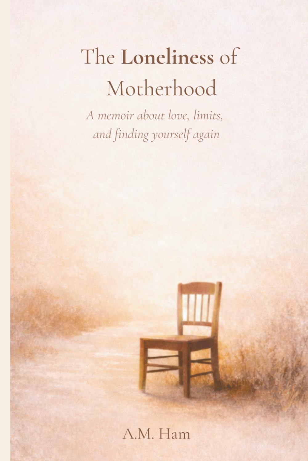 The Loneliness of Motherhood: A Memoir About Motherhood, Loneliness, and Personal Growth