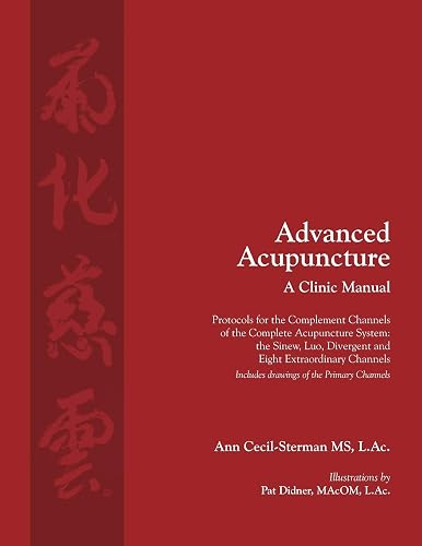 Advanced Acupuncture, A Clinic Manual: Protocols for the Complement Channels of the Complete Acupuncture System: the Sinew, Luo, Divergent and Eight ... drawings of the Primary Channels. (1)