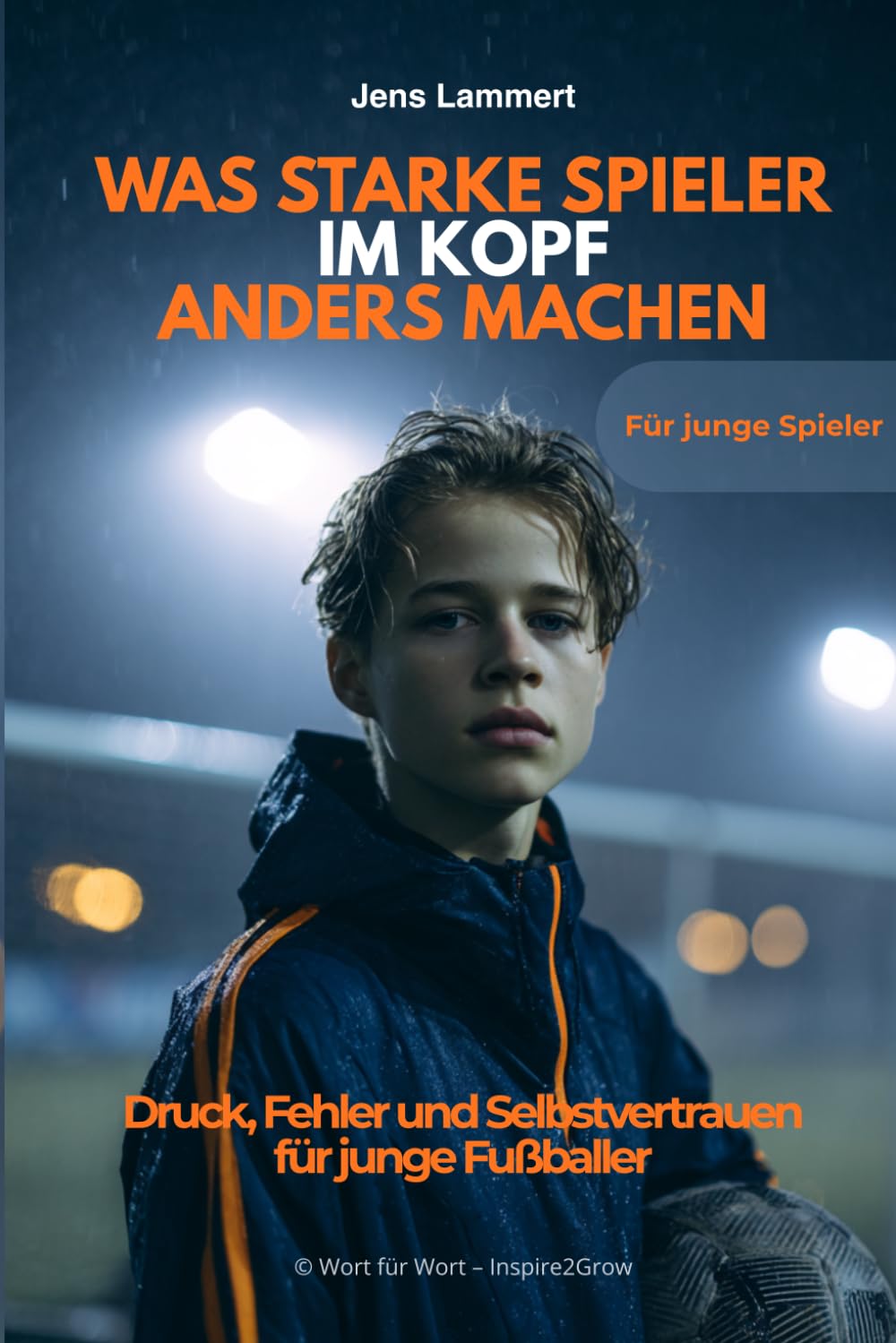Was starke Spieler im Kopf anders machen: Druck, Fehler und Selbstvertrauen für junge Fußballer (Mentale Stärke im Jugendfußball)