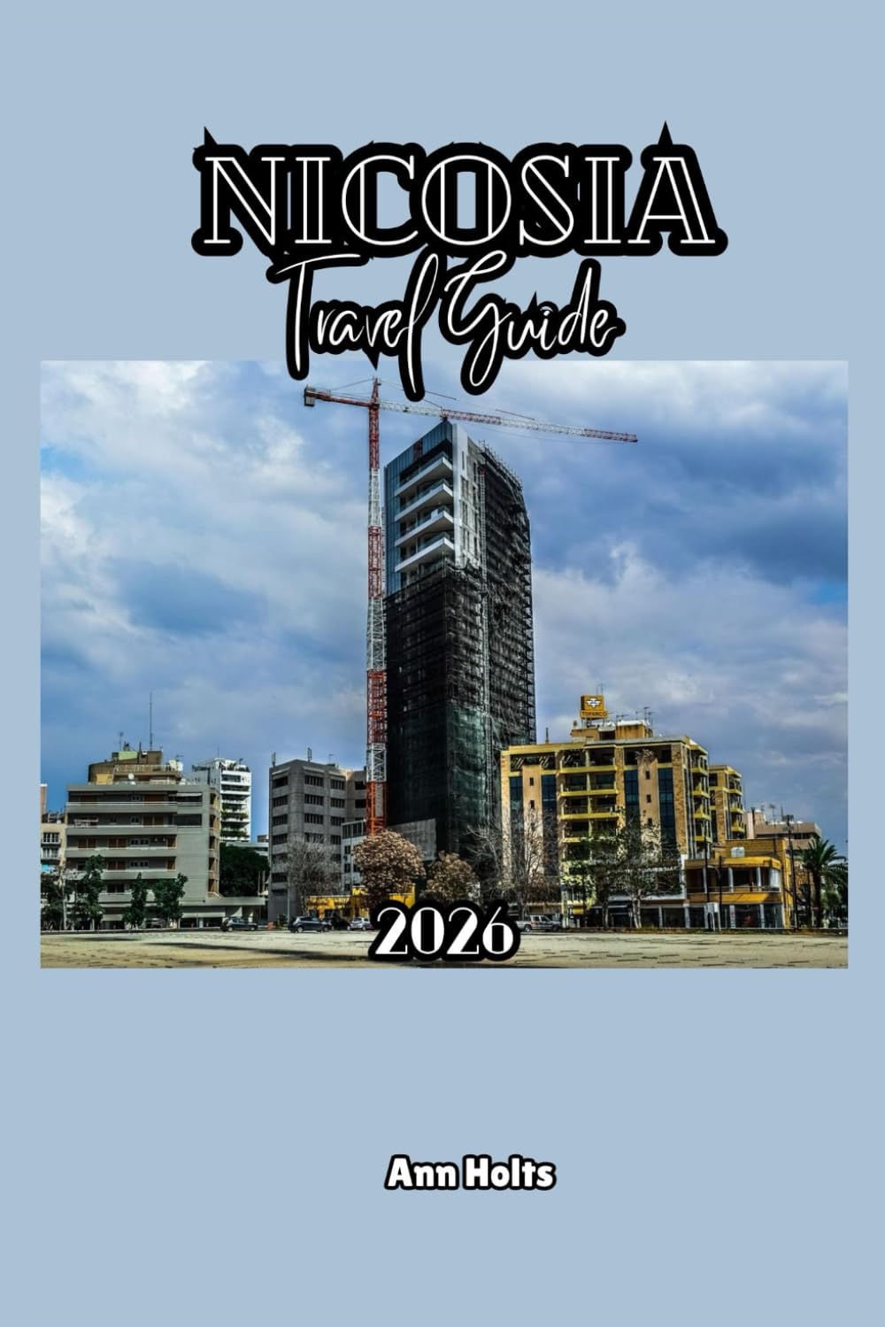 NICOSIA TRAVEL GUIDE 2026: A Cruise Adventure Book for Couples, Solo, Family, and First Timers (Comprehensive Adventure Tips for Couples, Solo, family and First-Timers)