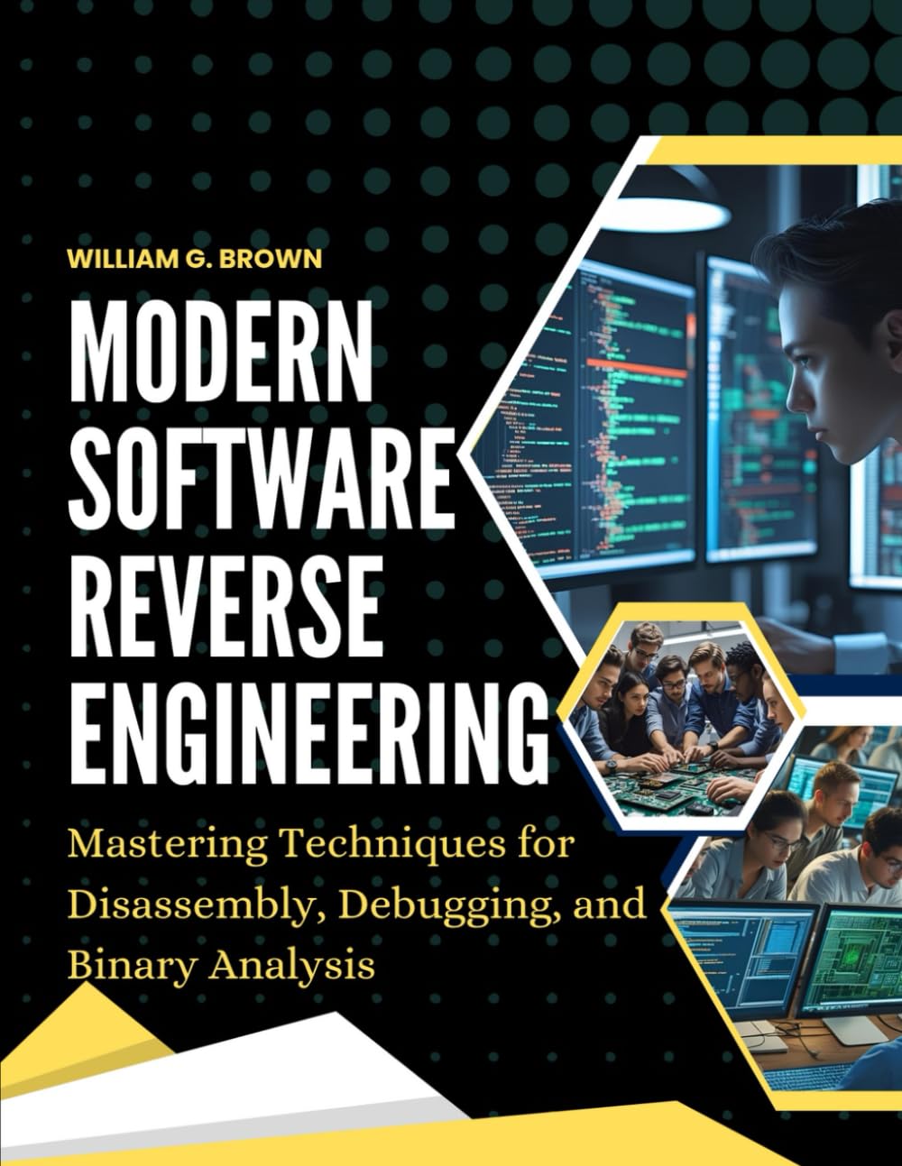 MODERN SOFTWARE REVERSE ENGINEERING: Mastering Techniques for Disassembly, Debugging, and Binary Analysis (WEB DEVELOPMENT, ENGINEERING, CODING AND PROGRAMMING BOOKS.)