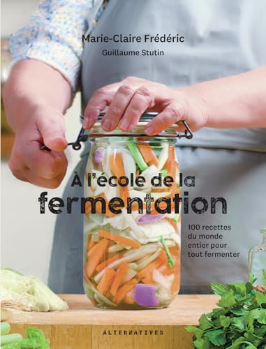 À l'école de la fermentation: 100 recettes du monde entier pour tout fermenter