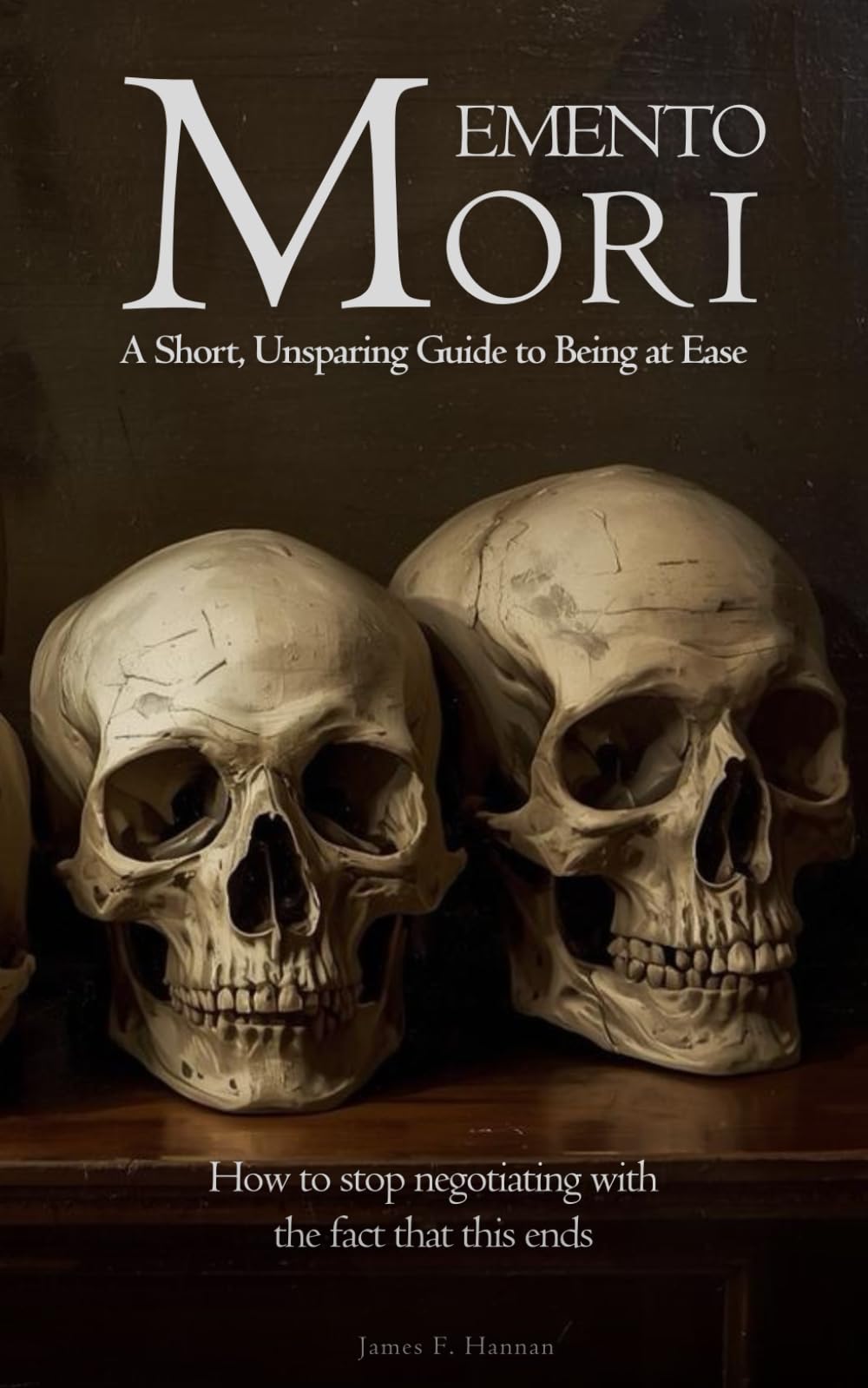 Memento Mori: A Short, Unsparing Guide to Being at Ease with Death: How to stop negotiating with the fact that this ends
