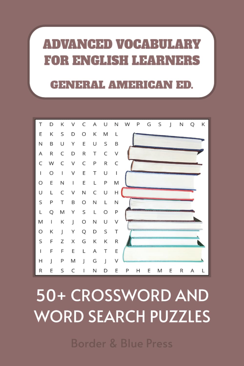 Advanced Vocabulary for English Learners: General American Ed.: Crossword and Word Search Puzzles for Vocabulary, English Language Learning, Advanced ... Words for Kids: Vocabulary Puzzle Series)