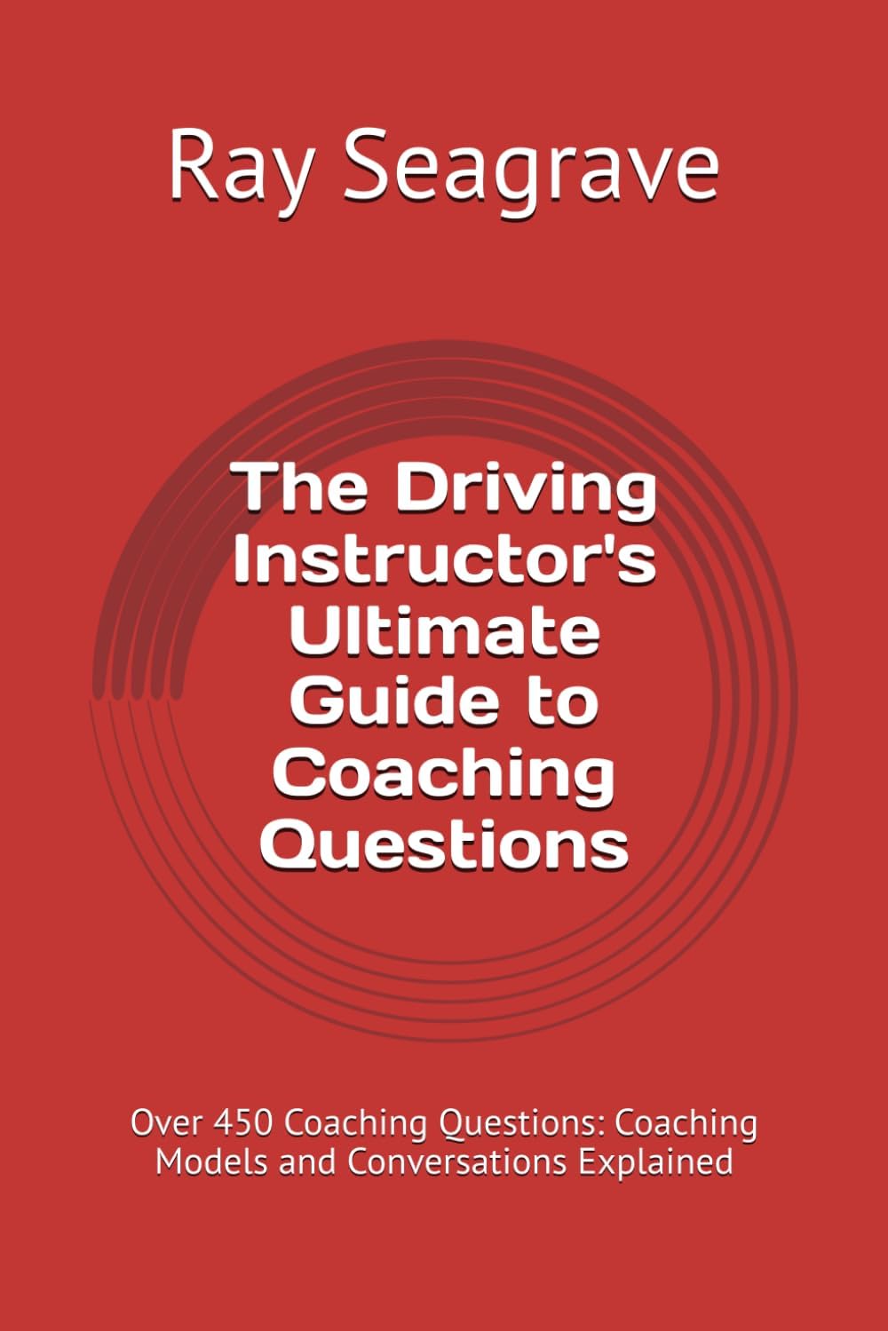 The Driving Instructor's Ultimate Guide to Coaching Questions: Over 450 Coaching Questions: Coaching Models and Conversations Explained