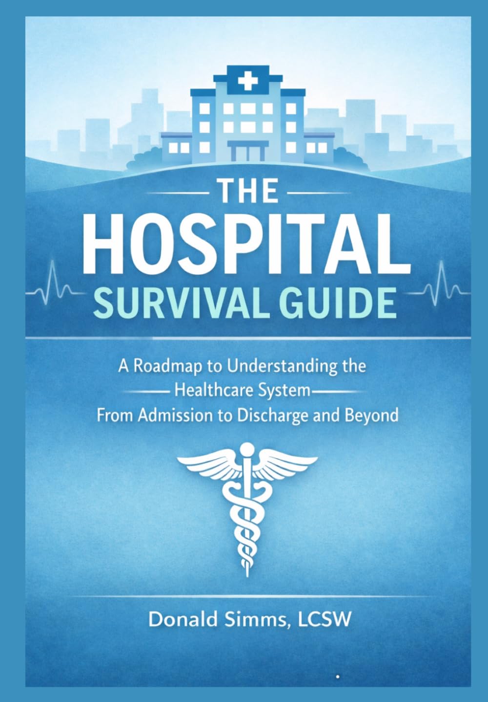 The Hospital Survival Guide: A Roadmap to Understanding the Healthcare System — From Admission to Discharge and Beyond