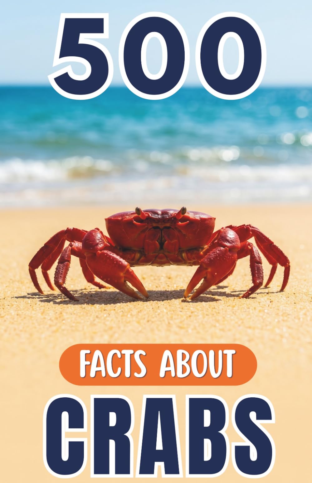 500 Fascinating Facts About Crabs: An Educational And Entertaining Journey Through The Marine World Designed For Kids And Adults (Awesome Wildlife Explorers)