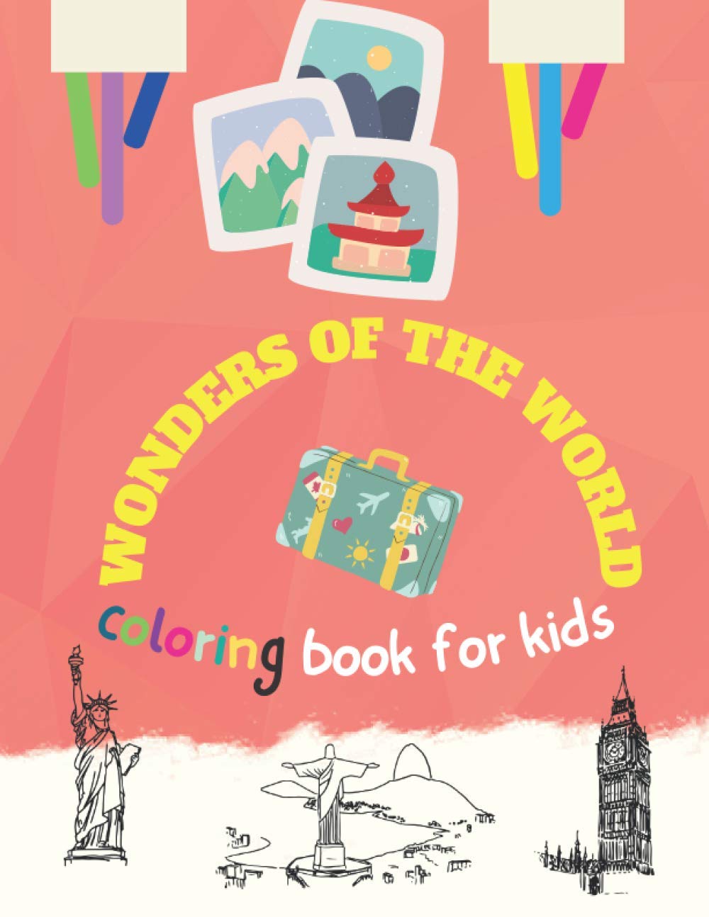WONDERS OF THE WORLD COLORING BOOK FOR KIDS: Enjoy a beautiful travel learning about some of the most wonderful places in the planet.For Kids 4-12 years