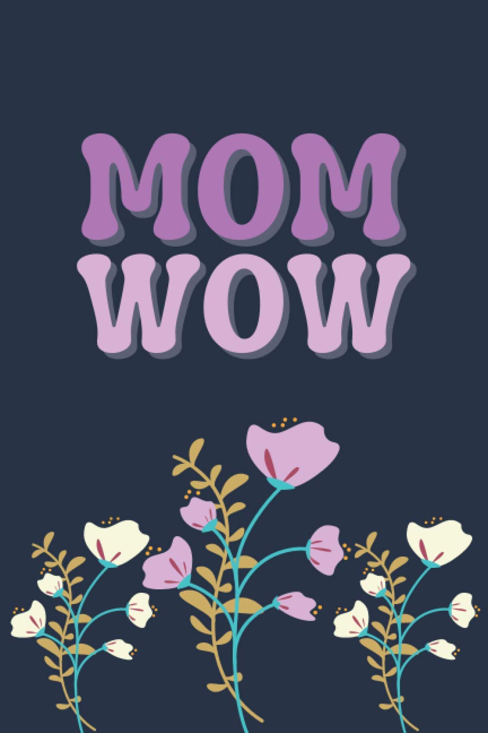 Mom Wow: Appreciation Gift For Mom, Birthday, Valentine's Day Gift For Mothers, Lined journal For Writing