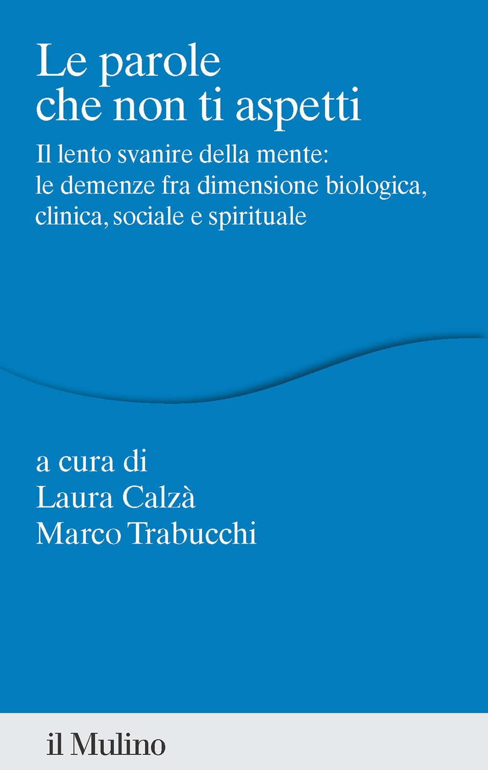 Le Parole Che Non Ti Aspetti. Il Lento Svanire Della Mente: Le Demenze Fra Dimensione Biologica, Clinica, Sociale E Spirituale - 4