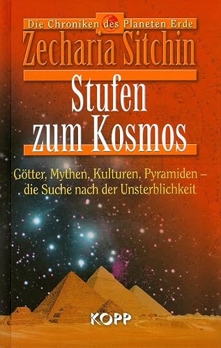 Stufen zum Kosmos. Götter, Mythen, Kulturen, Pyramiden - die Suche nach der Unsterblichkeit