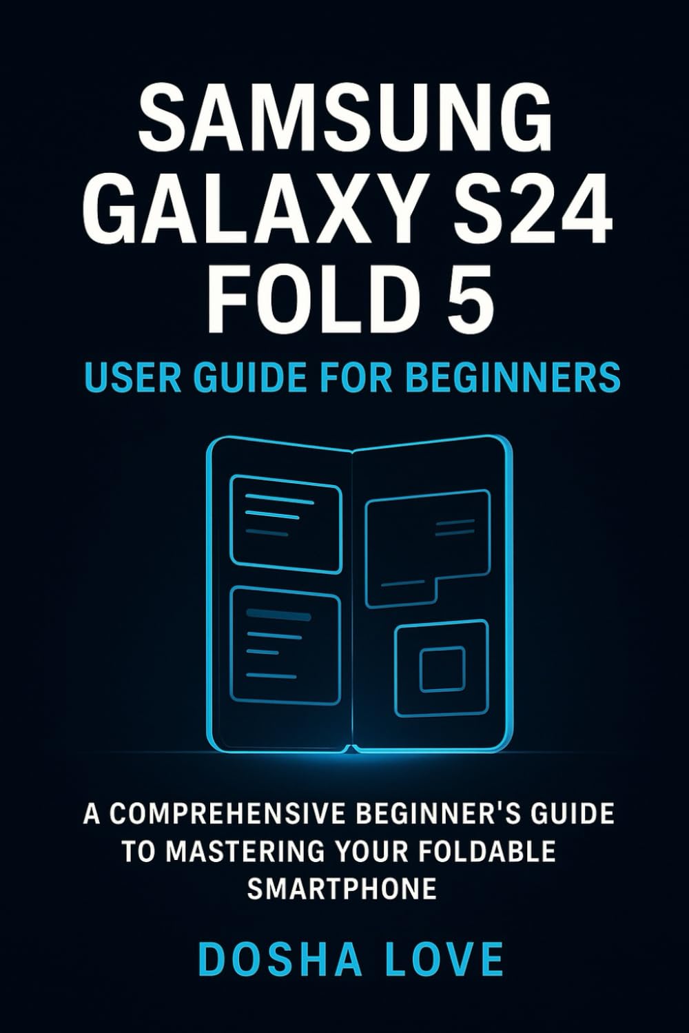 SAMSUNG GALAXY S24 FOLD 5 USER GUIDE FOR BEGINNERS: A Comprehensive Beginner’s Guide to Mastering Your Foldable Smartphone: 10 (Golden Guidebooks for Beginners and Seniors)