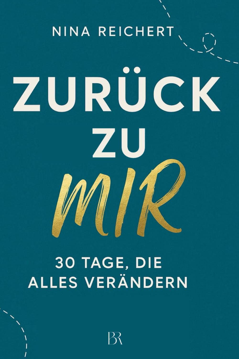 Zurück zu mir - 30 Tage, die alles verändern: 30 Tage Selbstfürsorge, Achtsamkeit und innerer Balance – dein sanfter Weg zu mehr Ruhe, Klarheit und emotionaler Stärke